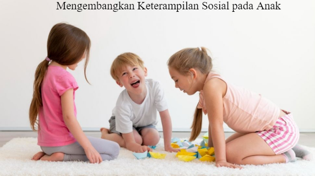 Pentingnya Mengembangkan Keterampilan Sosial pada Anak